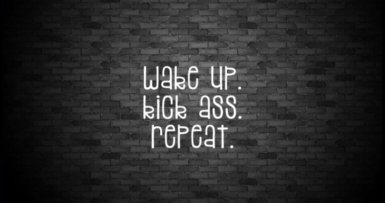 Wake up. Kick ass. Repeat.